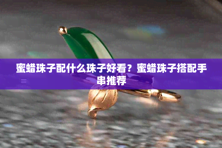 蜜蜡珠子配什么珠子好看？蜜蜡搭配手串推荐